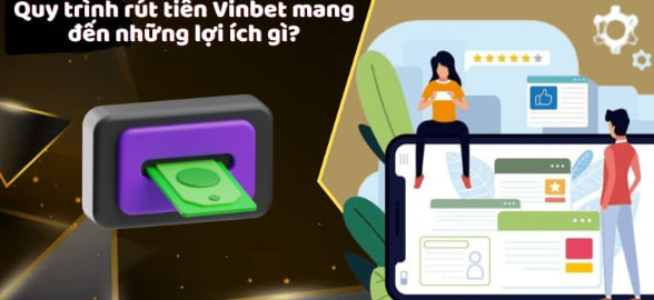 Quy trình rút tiền Vinbet mang đến những lợi ích gì?