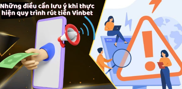 Những điều cần lưu ý khi thực hiện quy trình rút tiền Vinbet