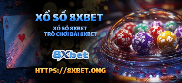 Lý Do Chọn 8xbet Để Cá Cược Xổ Số