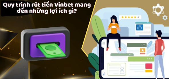 Quy trình rút tiền Vinbet mang đến những lợi ích gì?