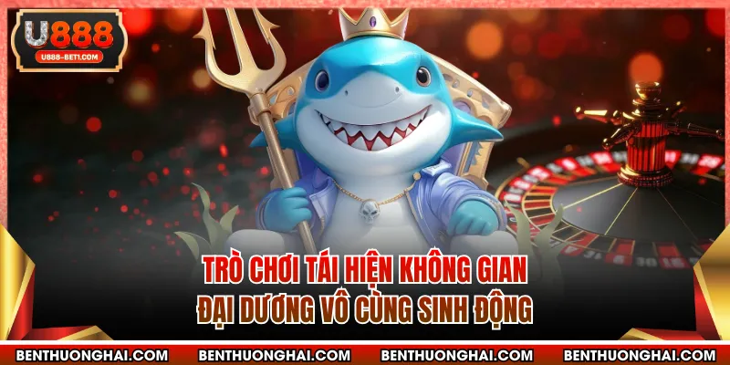 Trò chơi tái hiện không gian đại dương vô cùng sinh động 